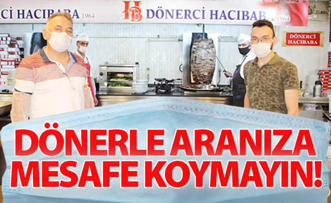 Dönerle aranıza mesafe koymayın!