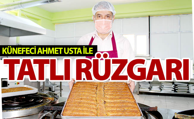 Künefeci Ahmet Usta iste tatlı rüzgarı...