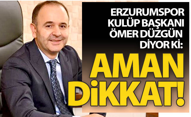 Düzgün uyardı: AMAN DİKKAT!