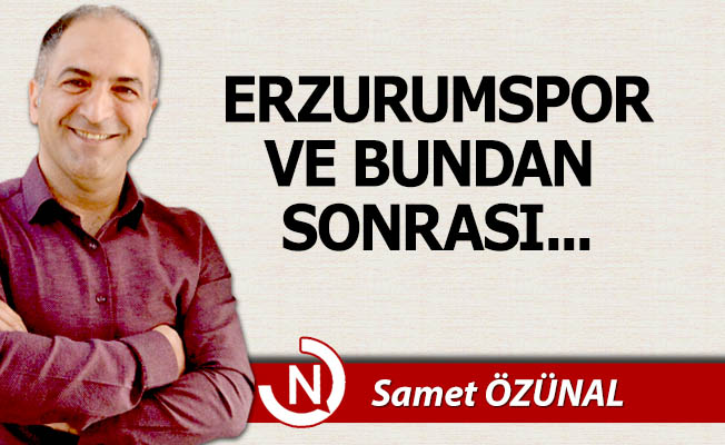 Erzurumspor ve bundan sonrası...