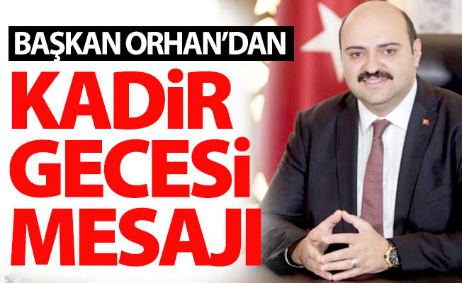 Başkan Orhan'dan Kadir Gecesi mesajı
