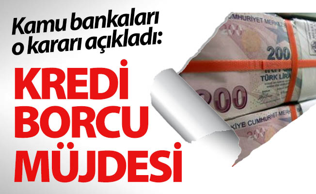 Kredi borcu olanlara müjde!