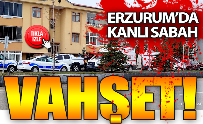 Erzurum'da kanlı sabah! Erzurum'da kanlı sabah!