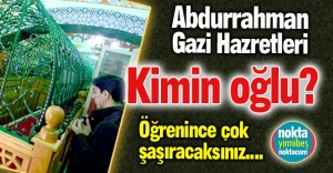İşte Abdurrahman Gazi Hz. gerçeği!