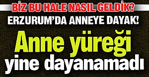 Erzurum'da anneye dayak!