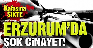 Erzurum'da şok cinayet!
