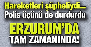 Erzurum'da tam zamanında!..