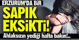 Erzurum'da bir sapığımız eksikti!