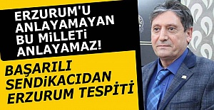 Dadaş sendikacıdan Erzurum vurgusu