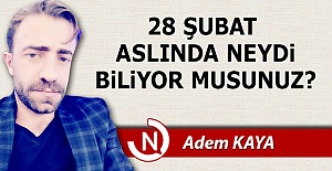 28 Şubat aslında neydi biliyor musunuz?