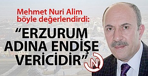 Erzurum adına kaygı verici!..