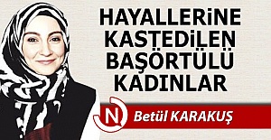 Hayallerine kastedilen başörtülü kadınlar