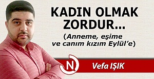 Kadın olmak zordur...