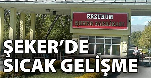 Erzurum Şeker'de sıcak gelişme!..