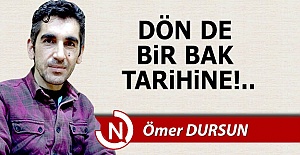 Dön de bir bak tarihine!..