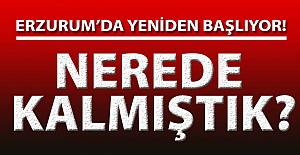Erzurum'da yeniden başlıyor!..