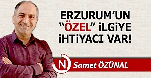 Erzurum'un 'özel' ilgiye ihtiyacı var!