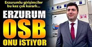 Erzurum OSB onu istiyor!..