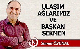 Ulaşım ağları ve Başkan Sekmen...