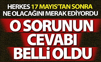 17 Mayıs'tan sonra ne olacak?